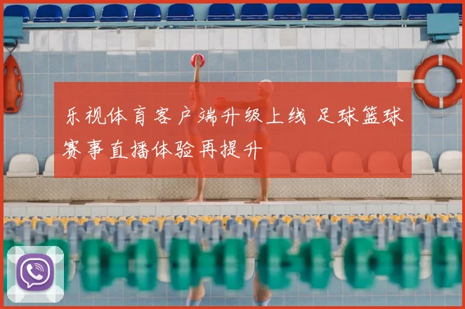 乐视体育客户端升级上线 足球篮球赛事直播体验再提升